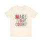 Natural Make Today Count – Daily Inspiration T-Shirt for All Genders