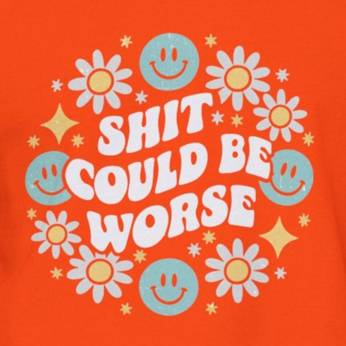 Shit Could Be Worse – Orange Mental Health Sweatshirt for Women & Men