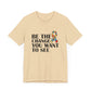 Inspirational Quotes Shirt – Be the Change You Want to See
