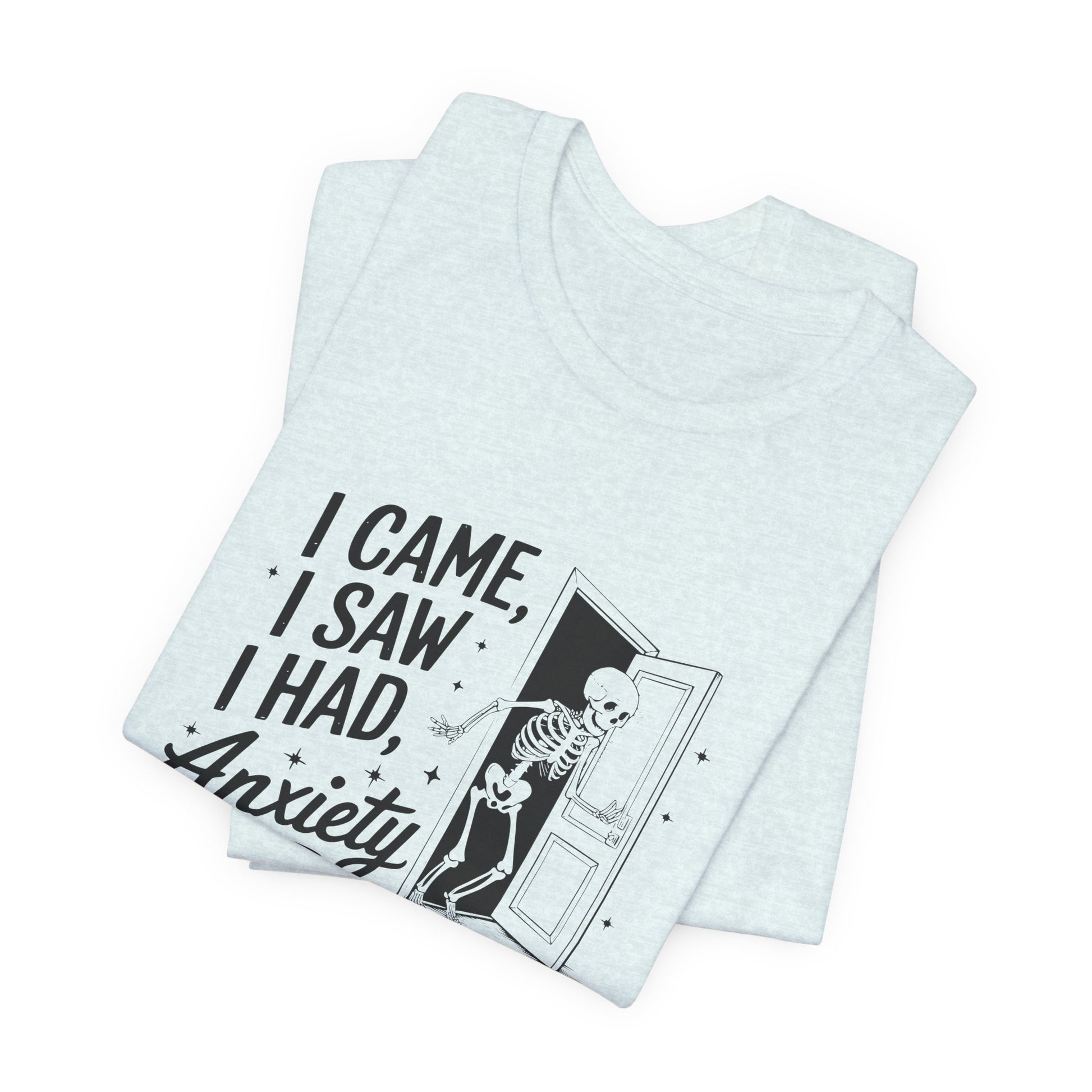 T-Shirt I CAME I SAW I HAD ANXIETY Shirt – Funny Anxiety Shirt Unisex