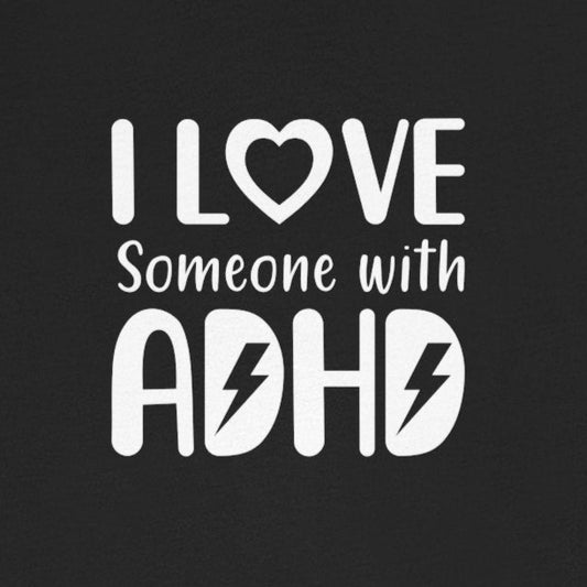 T-Shirt I LOVE Someone with ADHD – Supportive ADHD T Shirt