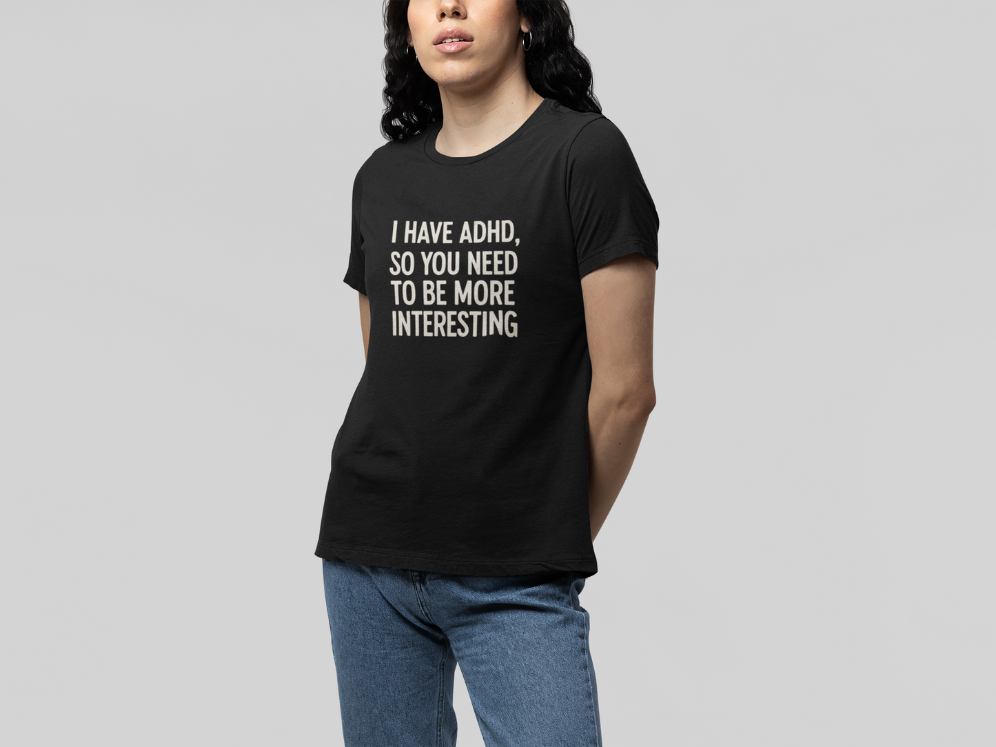 T-Shirt I HAVE ADHD SO YOU NEED TO BE MORE INTERESTING Shirt – Funny Tee