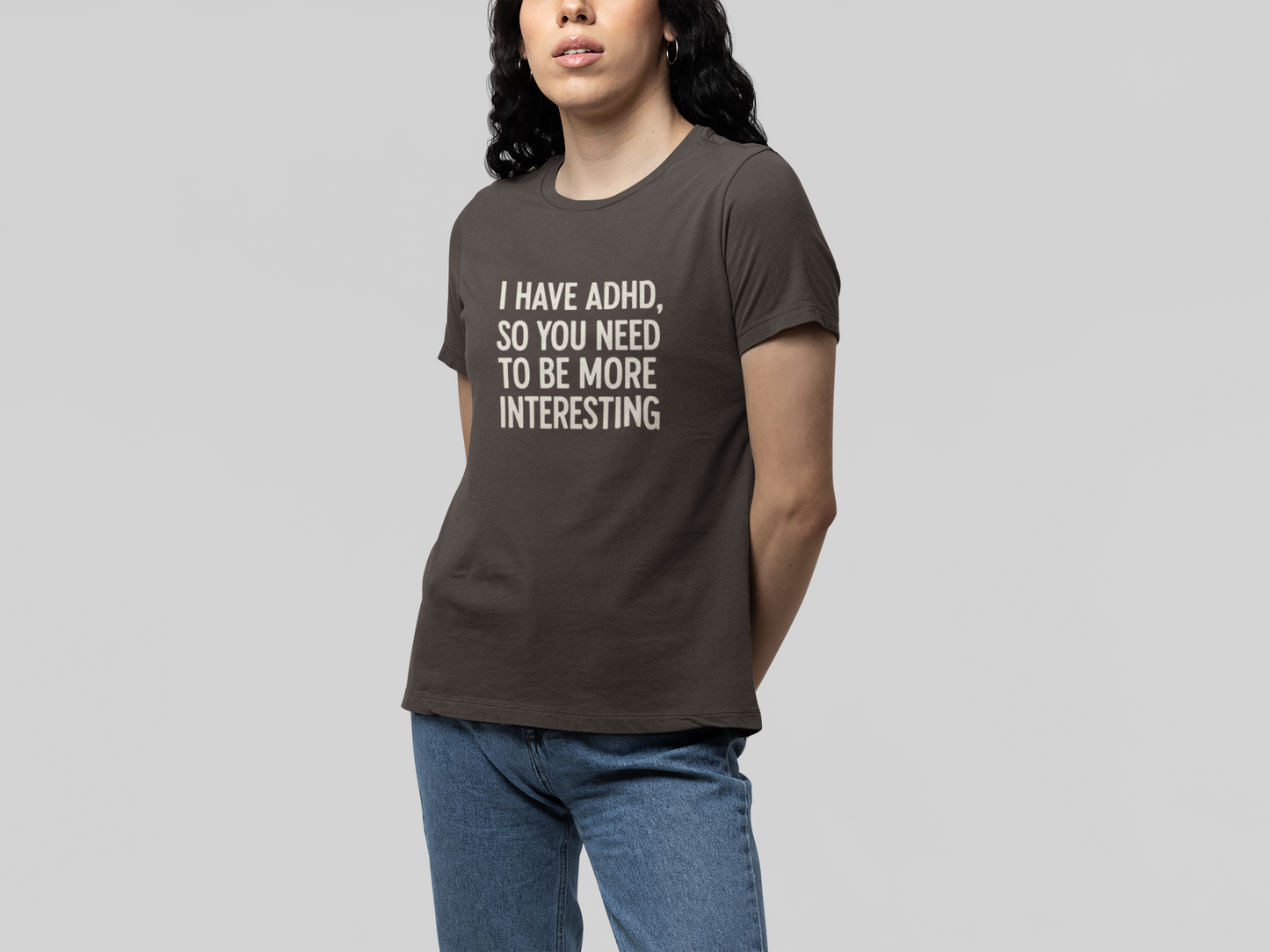 T-Shirt I HAVE ADHD SO YOU NEED TO BE MORE INTERESTING Shirt – Funny Tee
