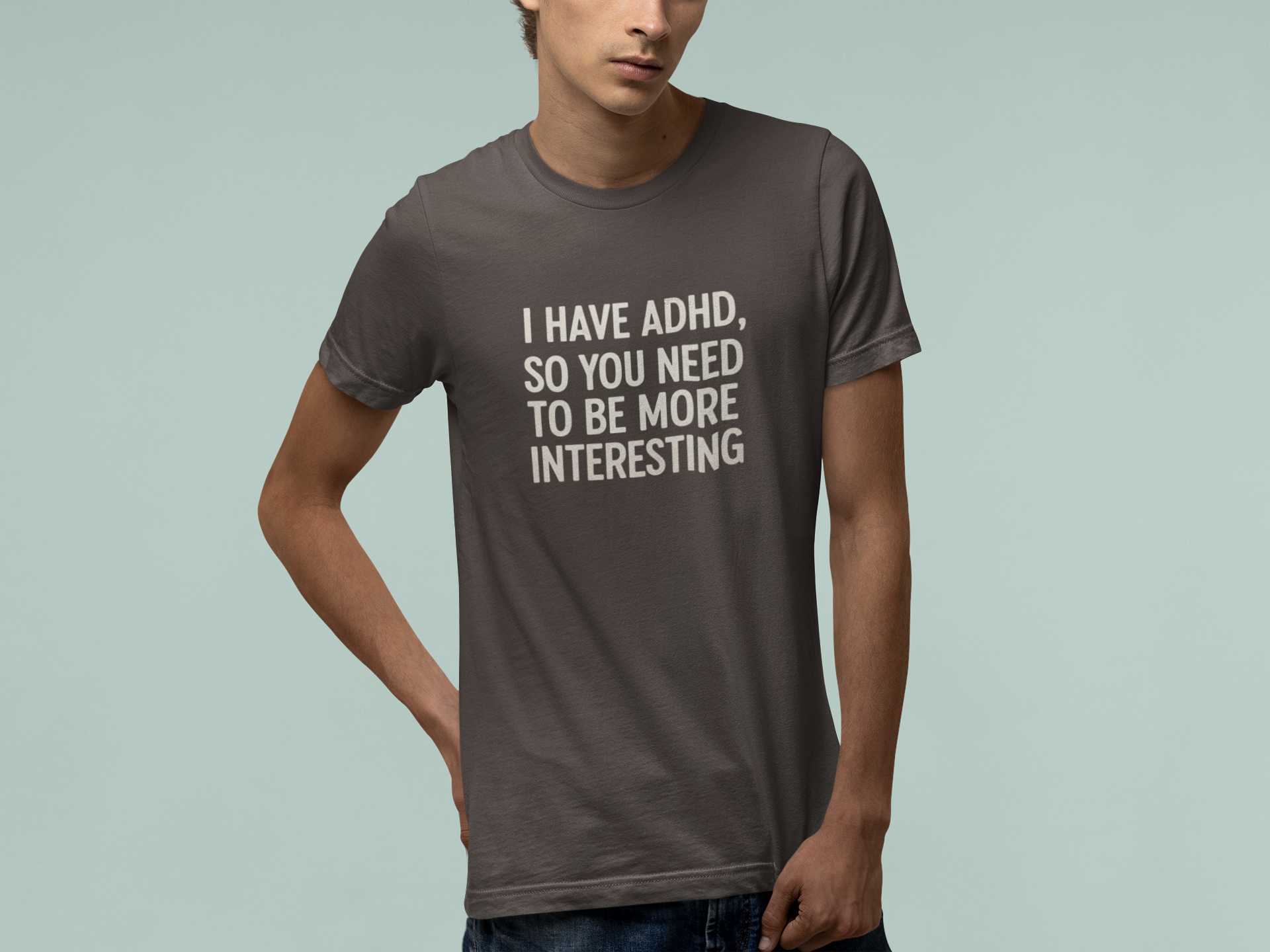 T-Shirt I HAVE ADHD SO YOU NEED TO BE MORE INTERESTING Shirt – Funny Tee