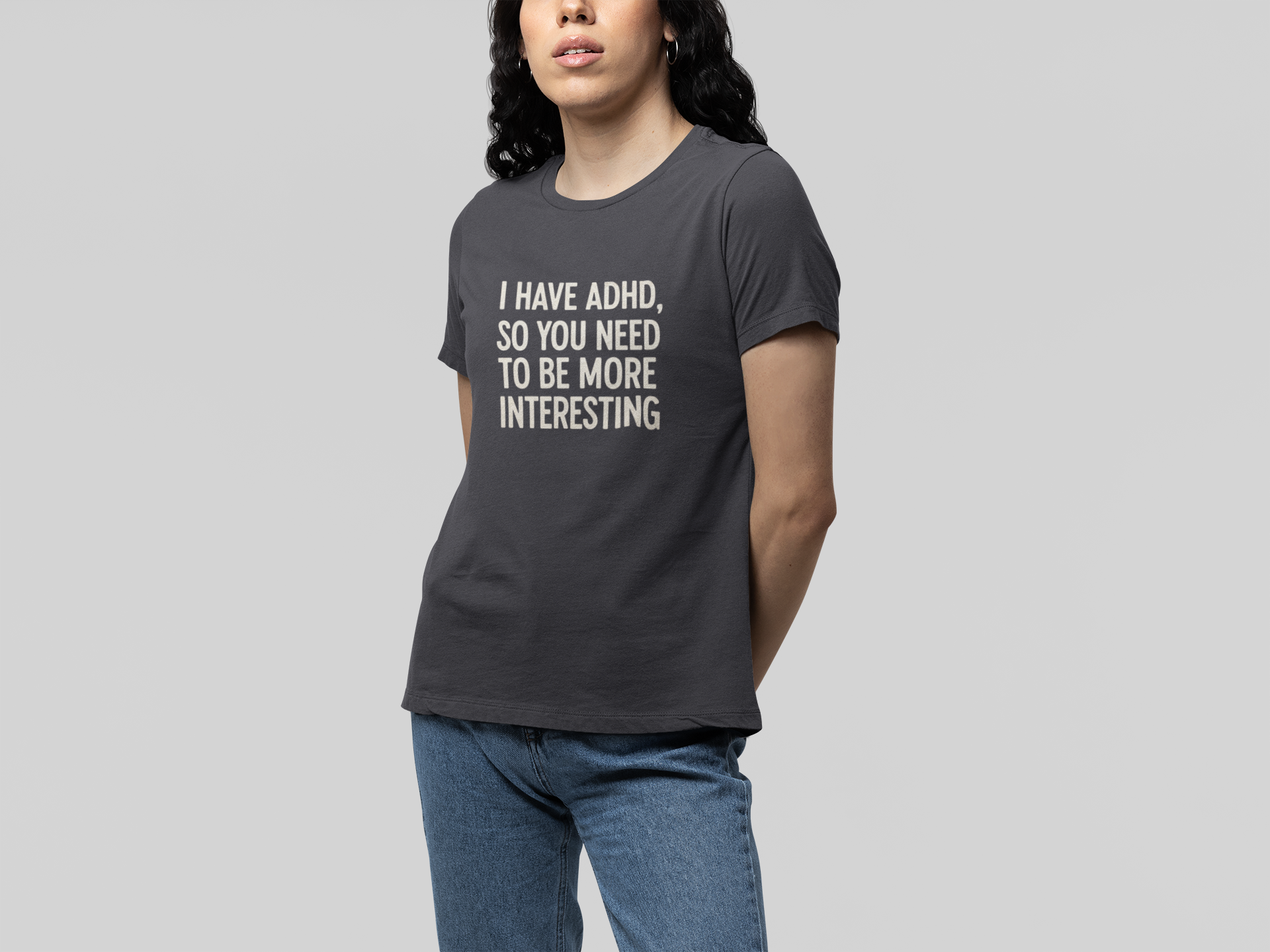 T-Shirt I HAVE ADHD SO YOU NEED TO BE MORE INTERESTING Shirt – Funny Tee