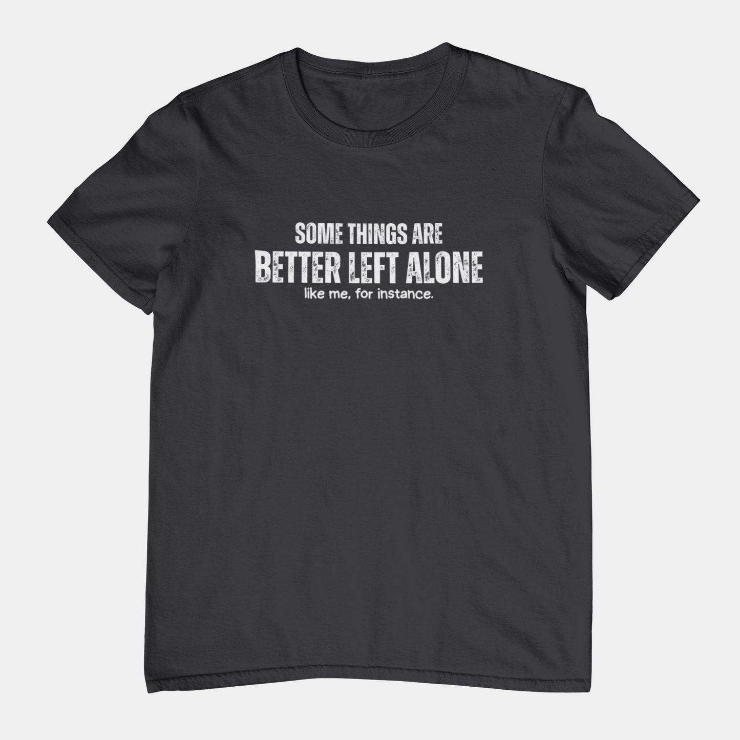 Some Things Are Better Left Alone Like Me For Instance - Introvert Shirt