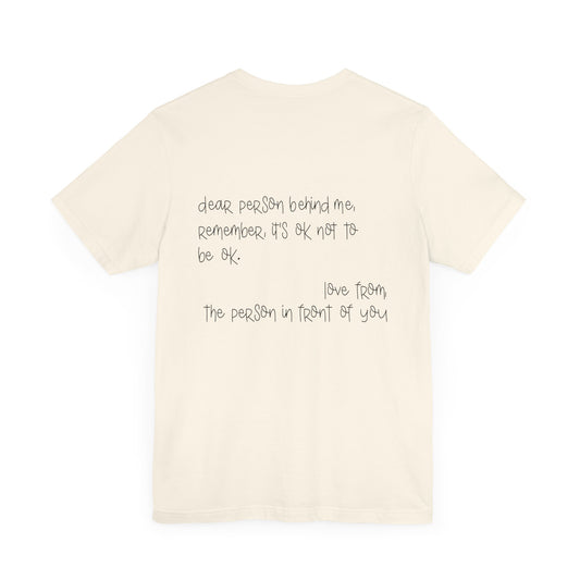 Natural Dear Person Behind Me – It's Ok Message Suicide Awareness T-Shirt