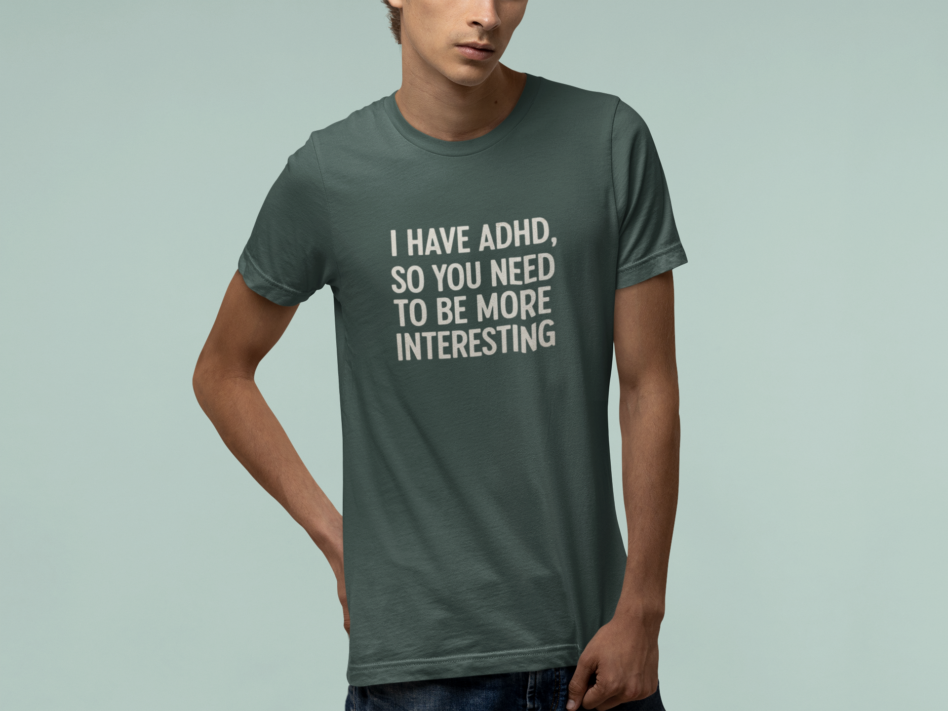 T-Shirt I HAVE ADHD SO YOU NEED TO BE MORE INTERESTING Shirt – Funny Tee