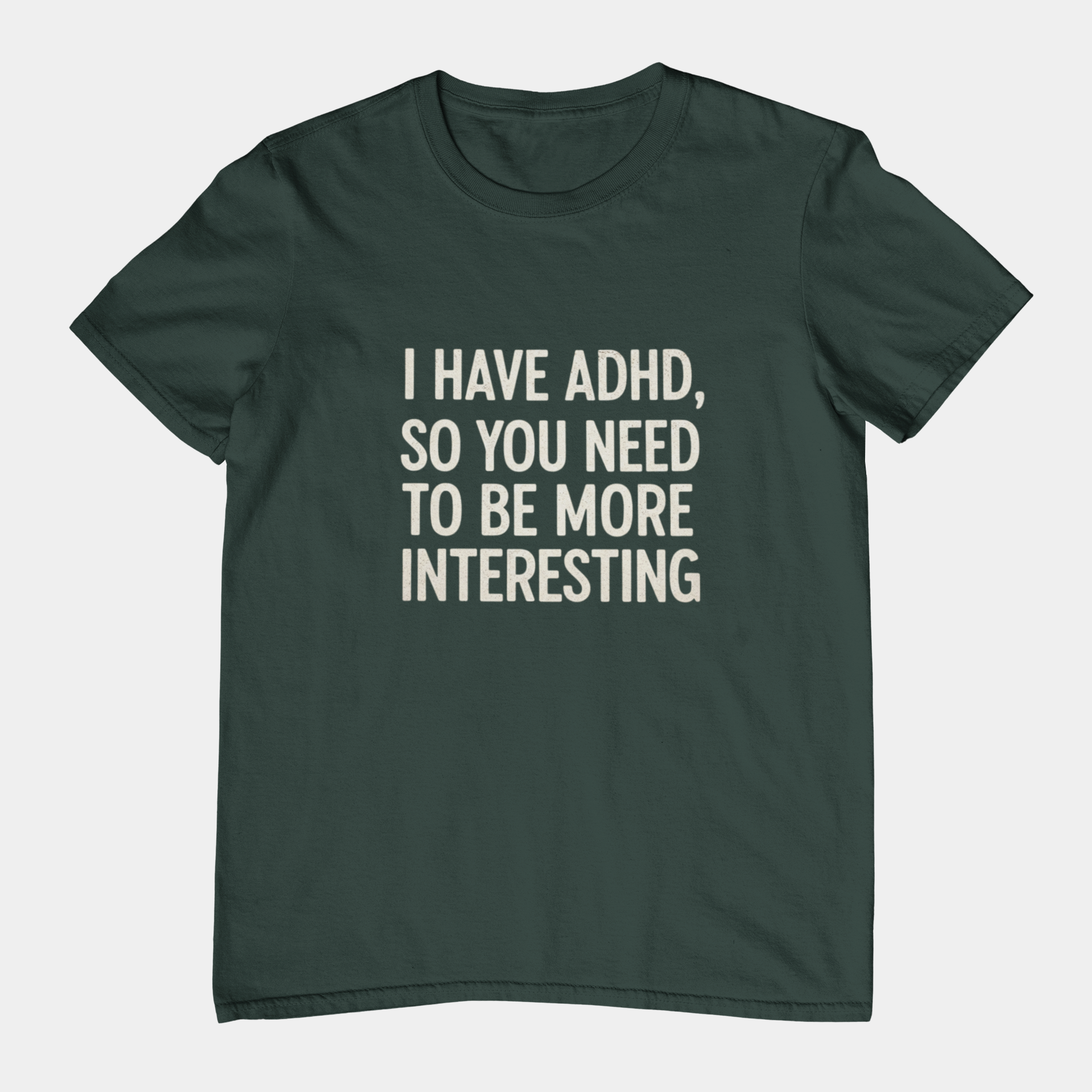 T-Shirt I HAVE ADHD SO YOU NEED TO BE MORE INTERESTING Shirt – Funny Tee