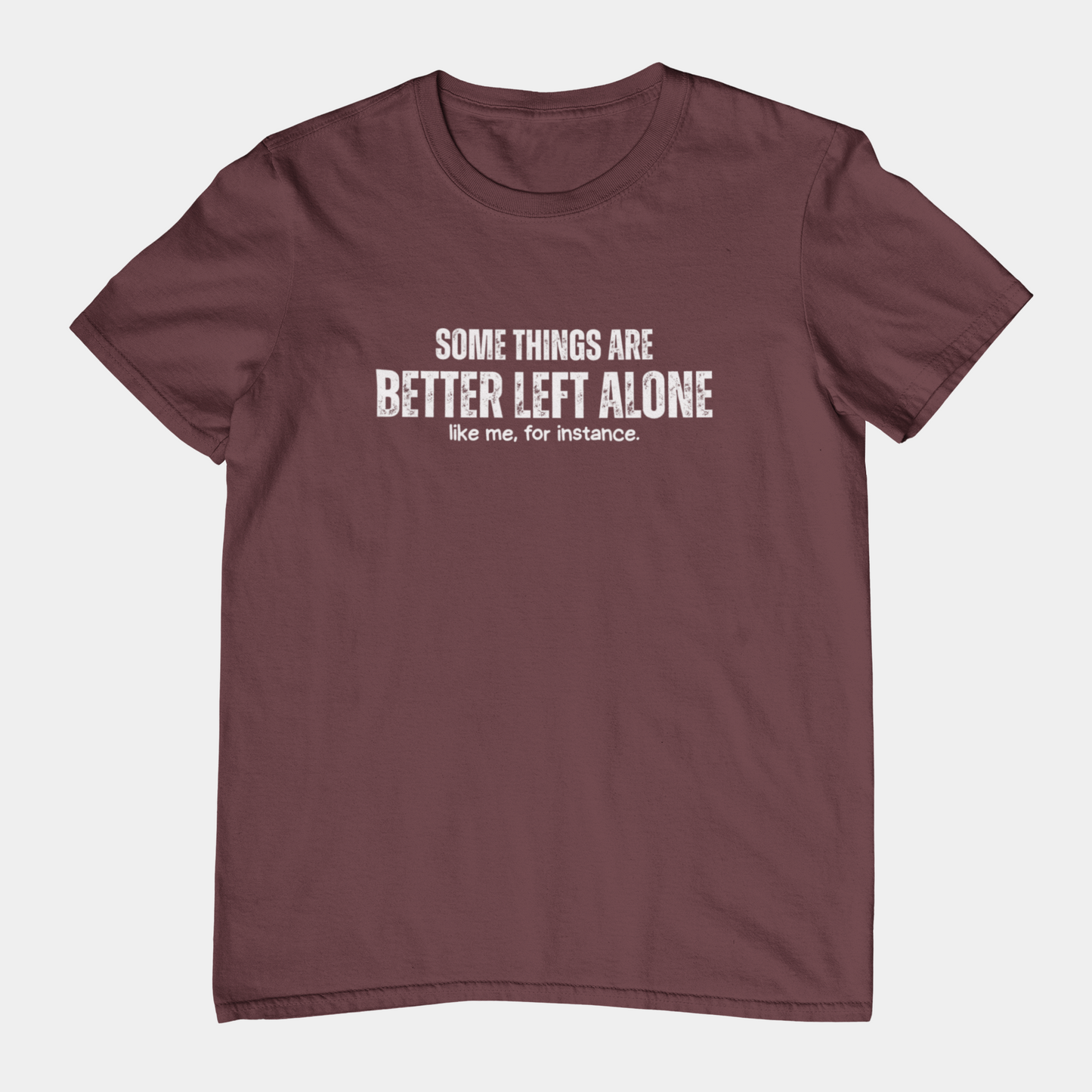 Some Things Are Better Left Alone Like Me For Instance - Introvert Shirt