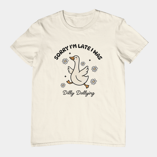 Sorry I'm Late I Was Dilly Dallying - Funny Always Late Shirt