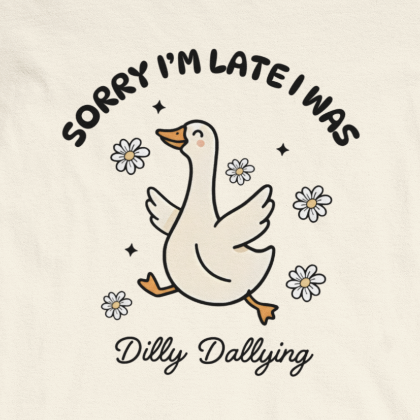 T-Shirt Sorry I'm Late I Was Dilly Dallying - Funny Always Late Shirt