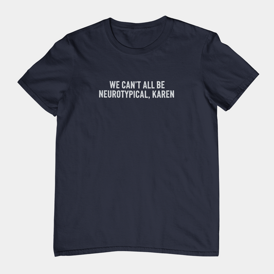 T-Shirt WE CAN’T ALL BE NEUROTYPICAL KAREN Shirt – Bold Funny Graphic Tee