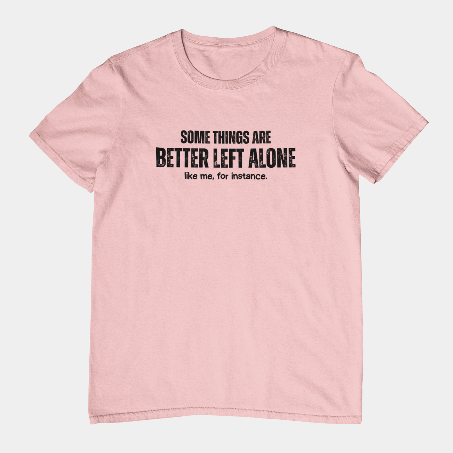 Some Things Are Better Left Alone Like Me For Instance - Introvert Shirt