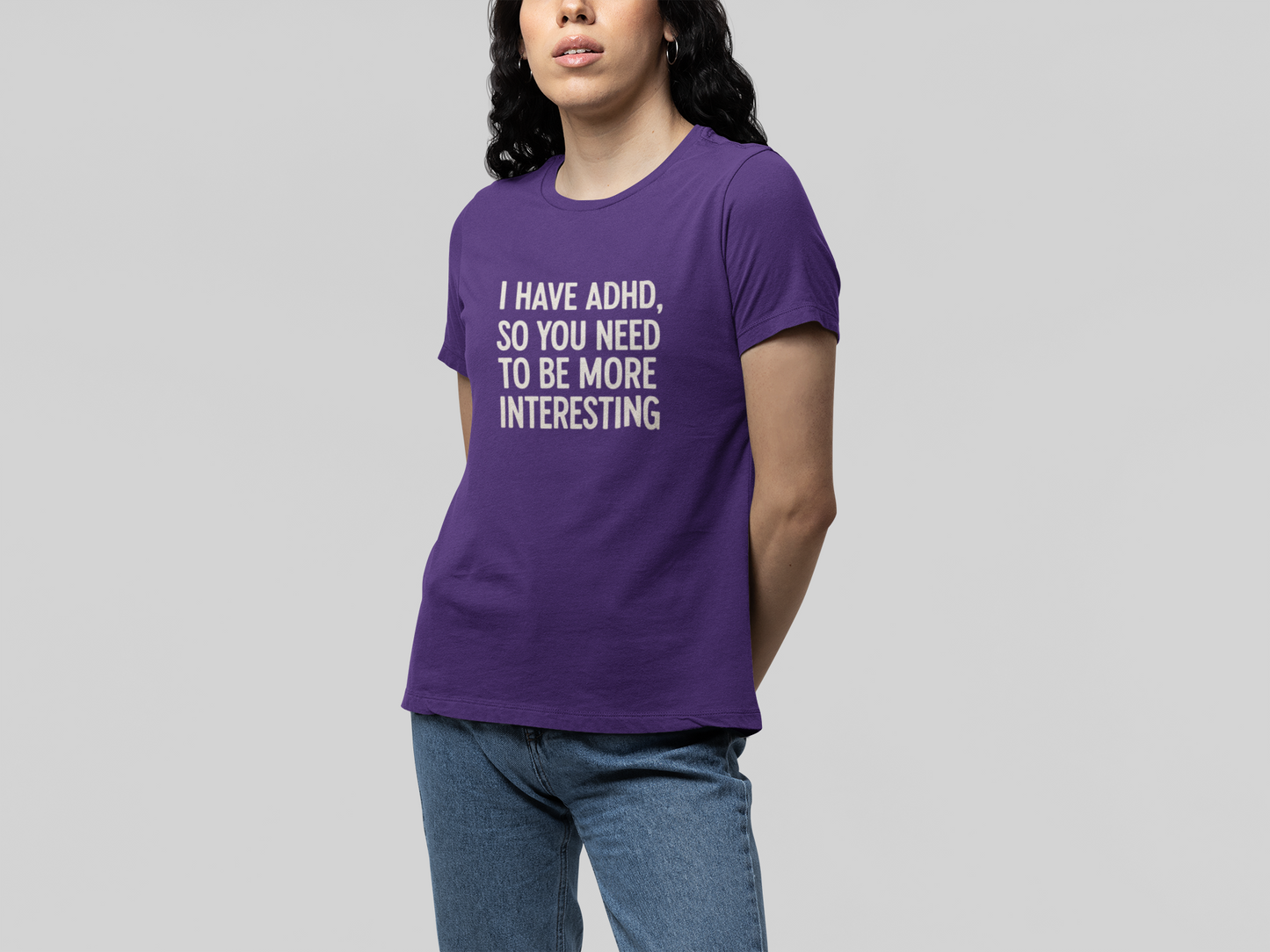 T-Shirt I HAVE ADHD SO YOU NEED TO BE MORE INTERESTING Shirt – Funny Tee
