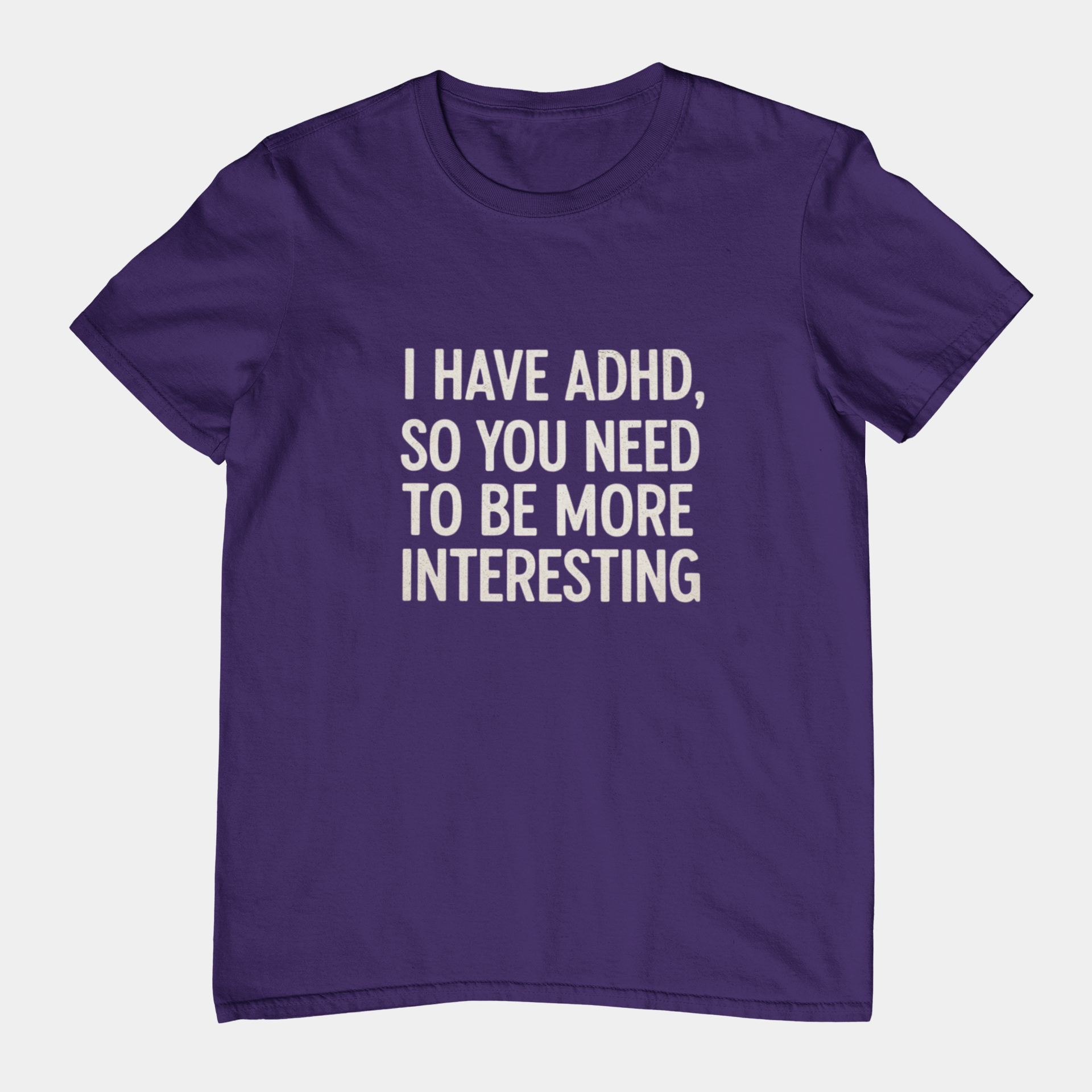 T-Shirt I HAVE ADHD SO YOU NEED TO BE MORE INTERESTING Shirt – Funny Tee