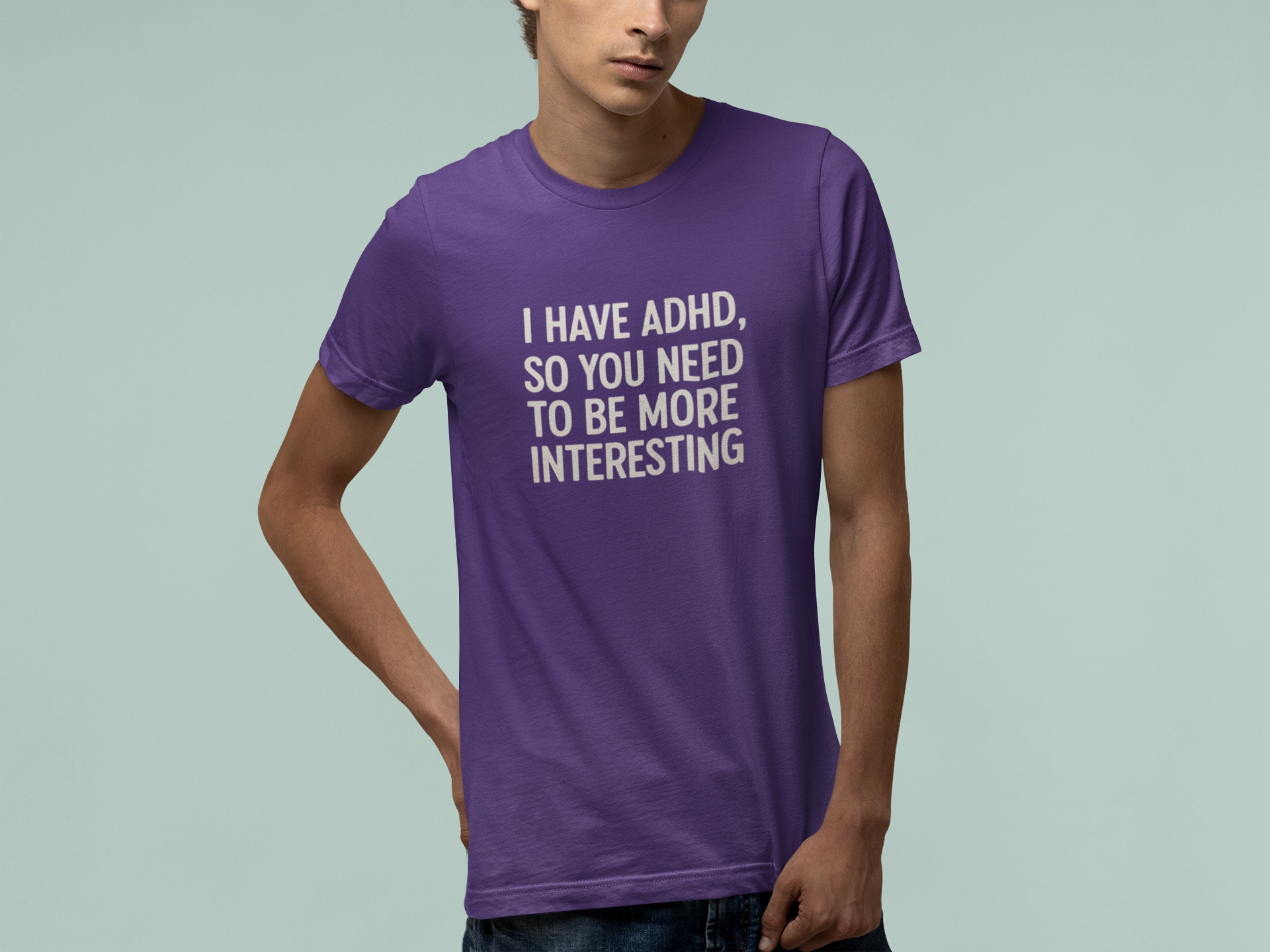 T-Shirt I HAVE ADHD SO YOU NEED TO BE MORE INTERESTING Shirt – Funny Tee